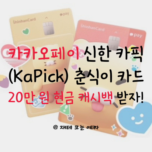  카카오페이 신한 카픽(KaPick) 춘식이 카드 사용하고 20만 원 현금 캐시백 받자! (혜택 총정리)