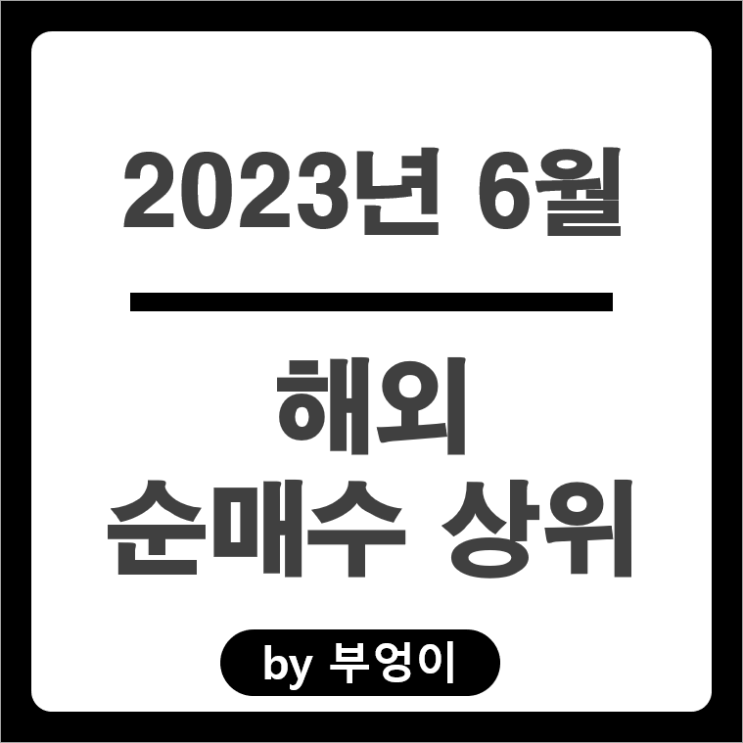 [2023년 6월] 해외 순매수 상위 주식 및 미국 ETF 순위