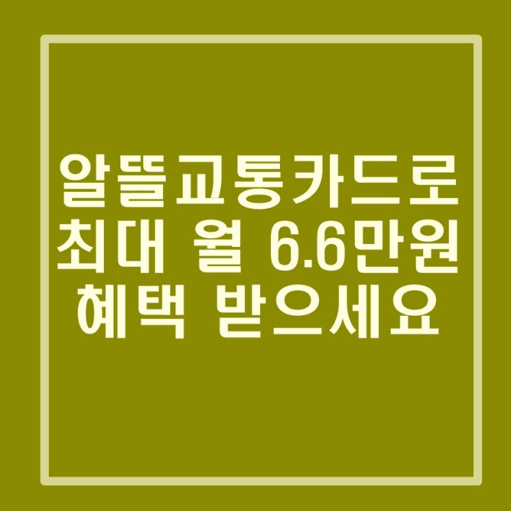  알뜰교통카드 플러스로 교통비 절약. 월 최대 현금 6.6만원 받아가세요.