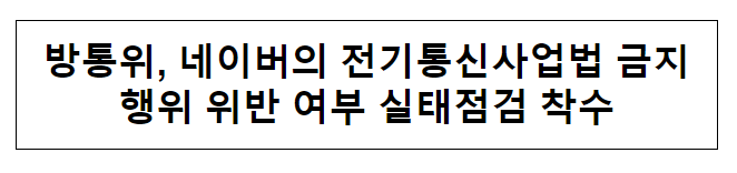 방통위, 네이버의 전기통신사업법 금지행위 위반 여부 실태점검 착수