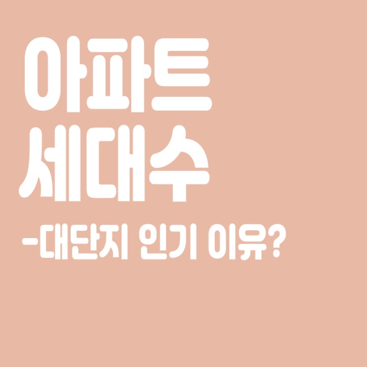  아파트 세대수(대단지 아파트) 중요한 이유? 인기이유, 장점