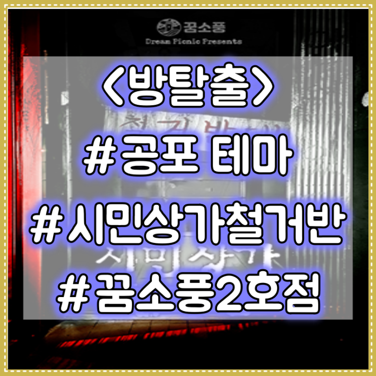 안산 꿈소풍 2호점 - 시민상가철거반(시상철) 공포테마 방탈출 플레이 후기