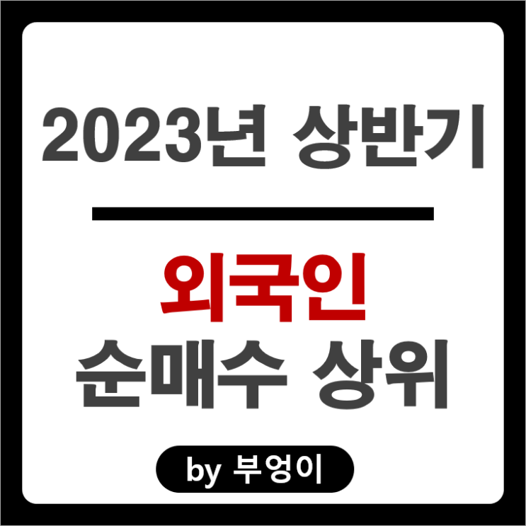 [2023년 상반기] 외국인 순매수 상위 국내 주식 순위 : 삼성전자, SK하이닉스, 엘지전자 주가