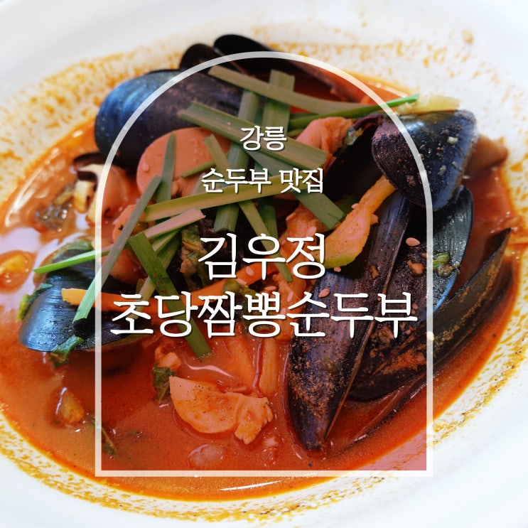  강릉 맛집 김우정초당짬뽕순두부, 짬뽕 순두부는 앞으로 여기야