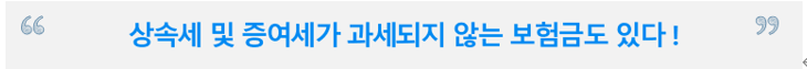 [ 상속세 절세 전략 ] 상속세.증여세가 과세되지 않는 종신보험으로 상속세를 미리 마련해라
