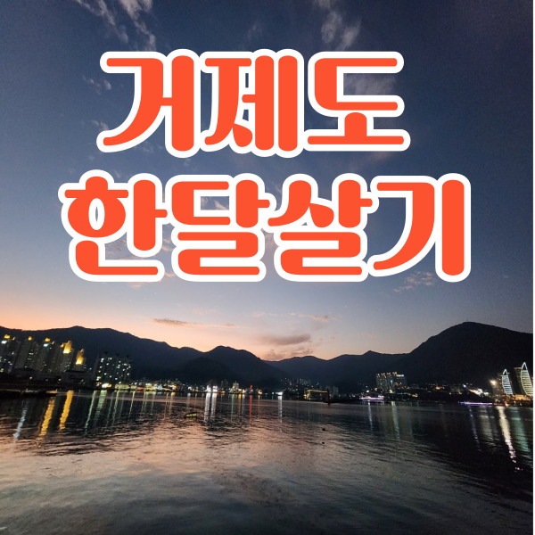  잊을수 없는 추억여행 거제도 한달살기