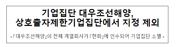 기업집단 대우조선해양, 상호출자제한기업집단에서 지정 제외 기업집단 대우조선해양, 상호출자제한기업집단에서 지정 제외