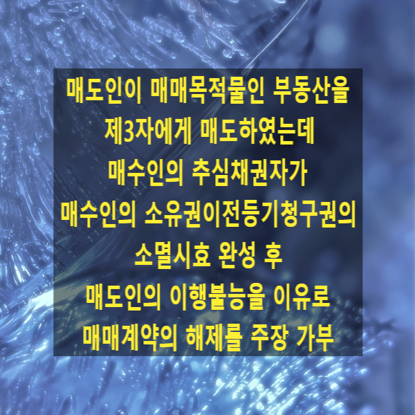  매도인이 매매목적물인 부동산을 제3자에게 매도하였는데 매수인의 추심채권자가 매수인의 소유권이전등기청구권의 소멸시효 완성 후 매도인의 이행불능을 이유로 매매계약의 해제를 주장 가부