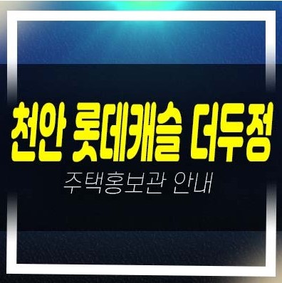  07-03 천안 롯데캐슬 더두정 두정동 롯데건설 미분양아파트 줍줍 분양가격 잔여세대 신축공사 신규공급 견본주택 현장 방문예약