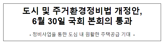도시 및 주거환경정비법 개정안, 6월 30일 국회 본회의 통과 도시 및 주거환경정비법 개정안, 6월 30일 국회 본회의 통과