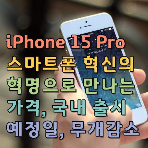  아이폰15 Pro 스마트폰 혁신의 혁명으로 만나는 가격 국내 출시 예정일 무개감소에 대한 예상