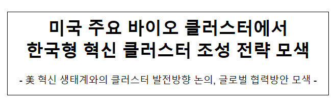 미국 주요 바이오 클러스터에서 한국형 혁신 클러스터 조성 전략 모색