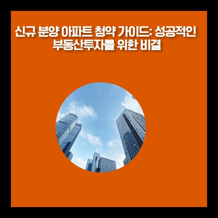  신규 분양 아파트 청약 가이드 - 성공적인 부동산 투자의 비결 공개!