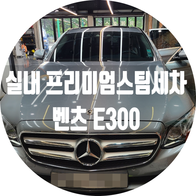  양산실내세차 벤츠 E300 프리미엄스팀세차