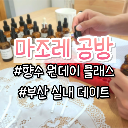  나만의 향수 만들기 <마조레공방본점> (향수 원데이 클래스, 데이트 코스, 부산 맞춤형 화장품)