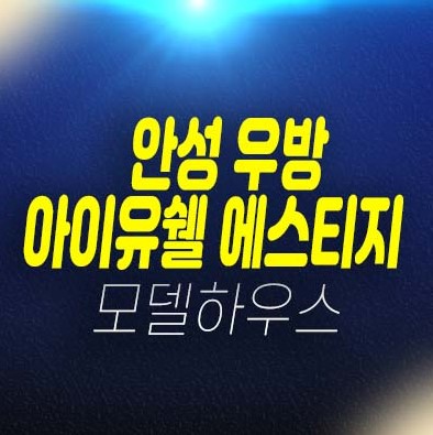 안성 우방아이유쉘 에스티지 공도읍 양기리 미분양아파트 줍줍 분양가 투자자,실거주 잔여세대 및 신축공사 견본주택 방문예약