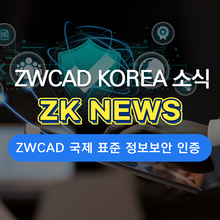  [ZK 소식] NEWS ZWCAD, 대안캐드 최초 국제 표준 정보 보안 인증 (ISO27001) 수여!