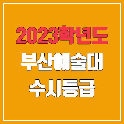 2023 부산예술대학교 수시등급 (예비번호, 부산예대) 2023 부산예술대학교 수시등급 (예비번호, 부산예대)
