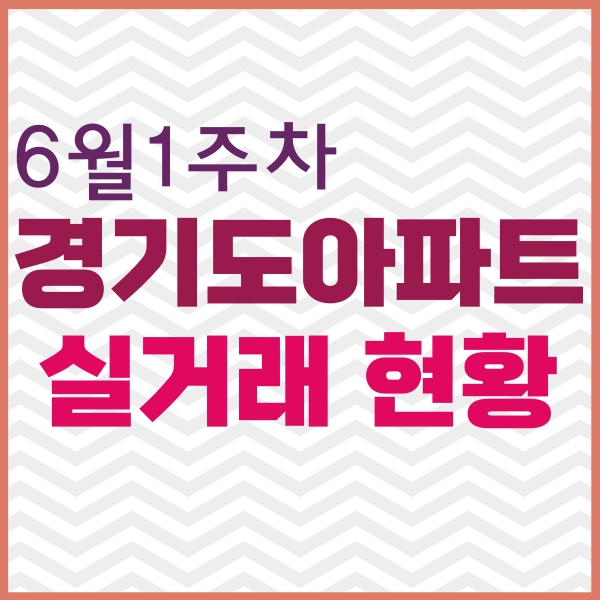 23년도 6월 1주 차 경기도 아파트 실거래 현황