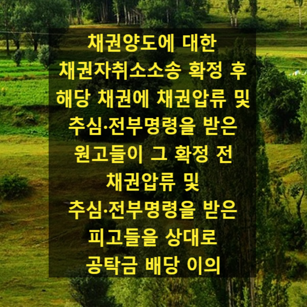  채권양도에 대한 채권자취소소송 확정 후 해당 채권에 채권압류 및 추심·전부명령을 받은 원고들이 그 확정 전 채권압류 및 추심·전부명령을 받은 피고들을 상대로 공탁금 배당 이의