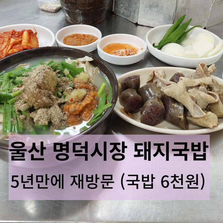  울산 동구 명덕시장 돼지국밥 -고모집 (5년 만에 재리뷰)