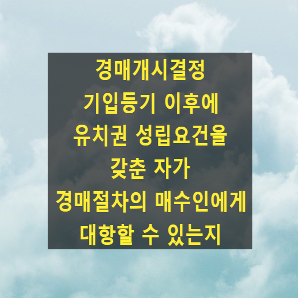 경매개시결정 기입등기 이후에 유치권 성립요건을 갖춘 자가 경매절차의 매수인에게 대항할 수 있는지(대법원 2022. 12. 29. 선고 2021다253710)