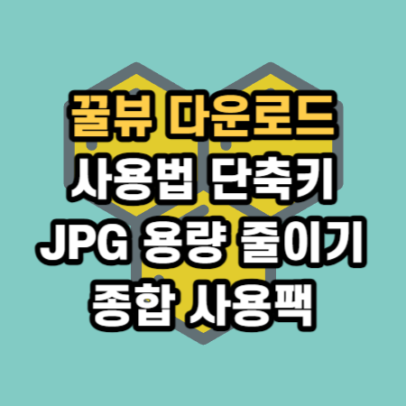  꿀뷰 다운로드 사용법 이미지 사진 jpg 용량줄이기 단축키 쉽고 빠르게 알아봅시다