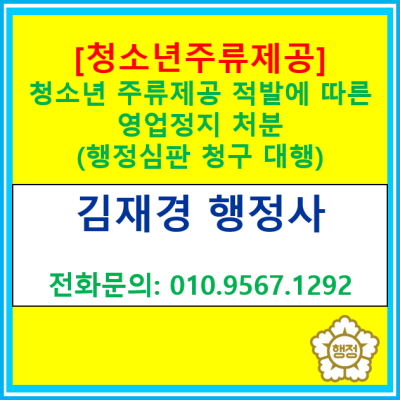  [청소년 주류제공] 적발에 따른 영업정지 처분(행정심판 청구 대행/경기 수원 용인 화성 오산 평택 안성 안산 행정사)