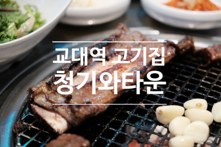  서초동 소고기 맛집으로 유명한 교대역 고기집 청기와타운