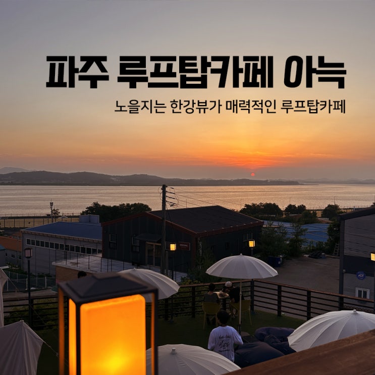  파주카페 아늑 - 한강노을뷰가 매력적인 파주루프탑카페