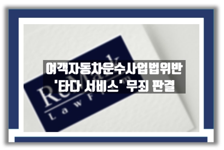  [판례] 여객자동차운수사업법위반 불법 운행 여부 '타다 서비스' 사건 무죄 판결
