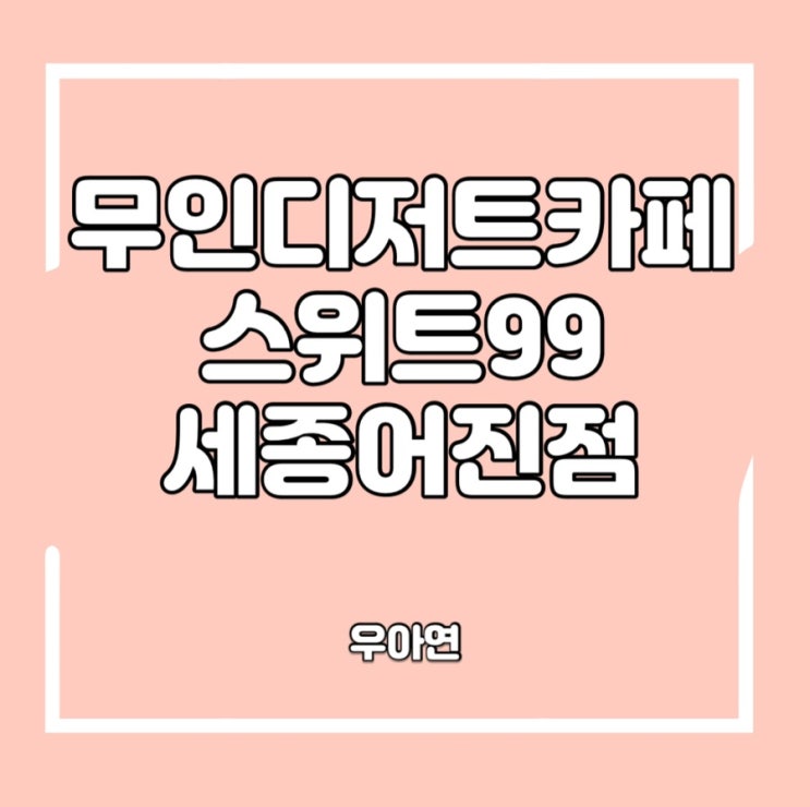  세종 디저트 카페 스위트 99 세종어진점
