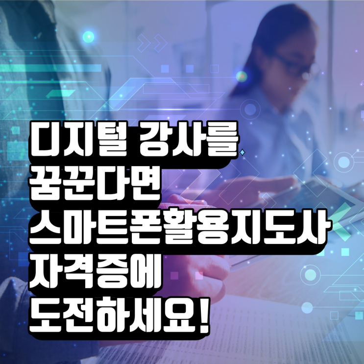  디지털 강사를 꿈꾼다면 스마트폰활용지도사 자격증에 도전하세요