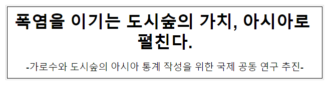 폭염을 이기는 도시숲의 가치, 아시아로 펼친다 폭염을 이기는 도시숲의 가치, 아시아로 펼친다