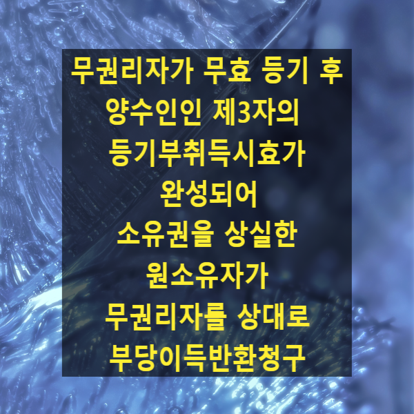  무권리자의 무효 등기 후 제3자의 등기부취득시효가 완성되자 소유권을 상실한 원소유자가 무권리자를 상대로 부당이득반환청구(대법원 2022. 12. 29. 선고 2019다272275)