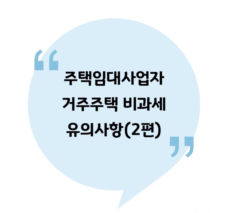  [양도] 주택임대사업자 거주주택 비과세 유의사항(2편)