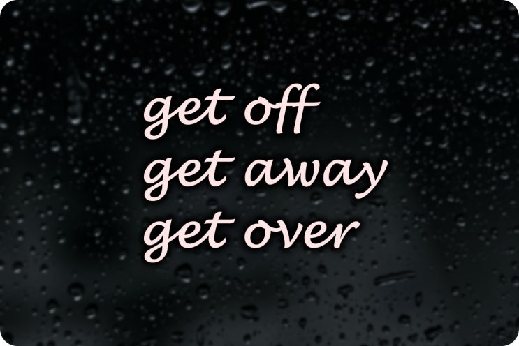  get off, get away, get over