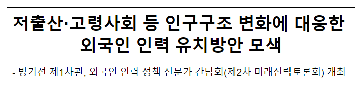 외국인 인력 정책 전문가 간담회(제2차 미래전략포럼) 개최 외국인 인력 정책 전문가 간담회(제2차 미래전략포럼) 개최