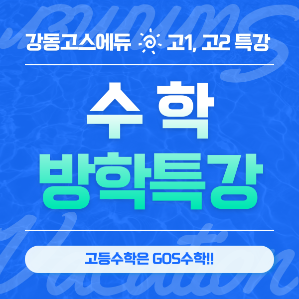  [수학 여름방학 특강 / 명일동 수학학원]  고1, 고2 수학 여름방학 특강 프로그램 _ 강동 고스수학, 고덕역 수학학원