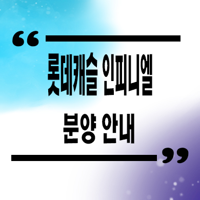  롯데캐슬 인피니엘 신규아파트 줍줍 타입별 분양가 모델하우스 방문 문의