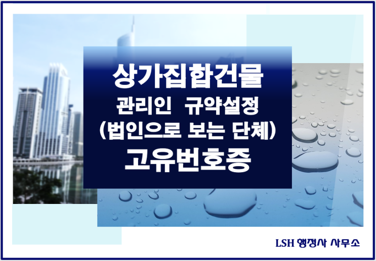  [상담사례]상가집합건물(관리단)에서 관리인,관리규약 설정 후  법인보는 단체(고유번호증)신청까지 하고 싶습니다.(절차 진행중)