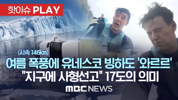 시속 146km 여름 폭풍에 유네스코 빙하도 '와르르', "지구에 사형선고" 17도의 의미