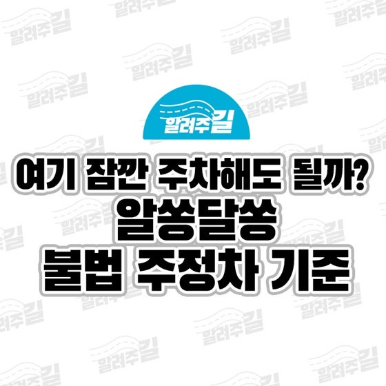 ‘여기 잠깐 주차해도 될까?’ 알쏭달쏭 불법 주정차 기준