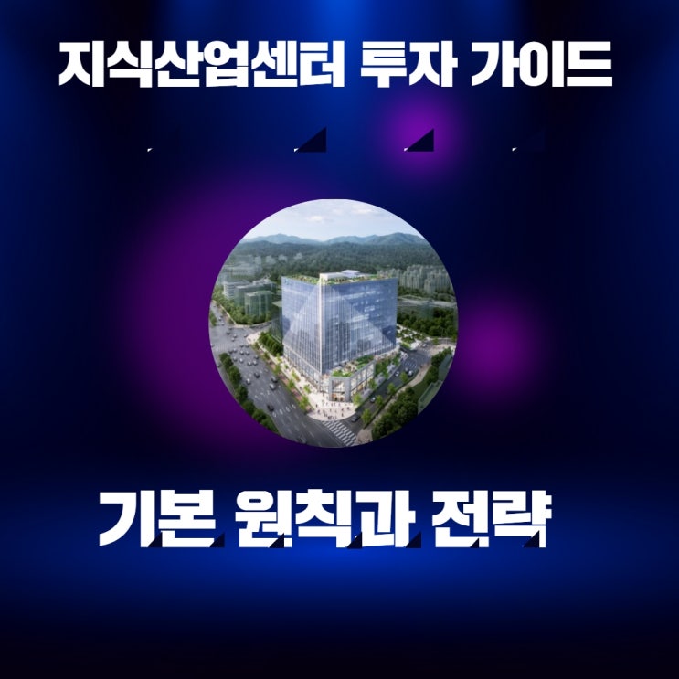  지식산업센터 투자 가이드 - 기본 원칙과 전략