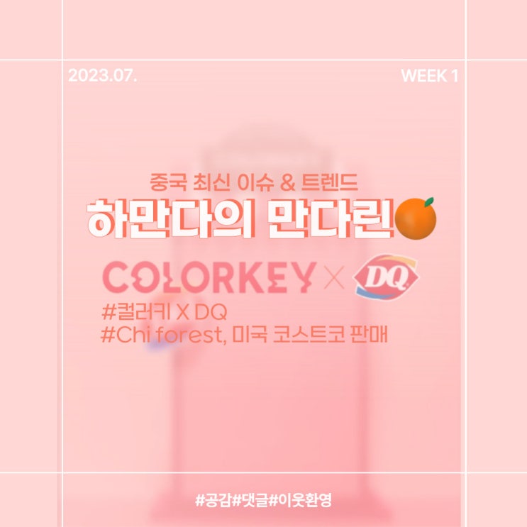  [23년7월2주차]  중국 이슈&트렌드 컬러키/DQ 데어리퀸/Chi forest/웬치선린/코스트코