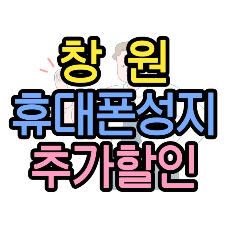 창원 휴대폰 성지 기기값 추가 할인 구매법 창원 휴대폰 성지 기기값 추가 할인 구매법