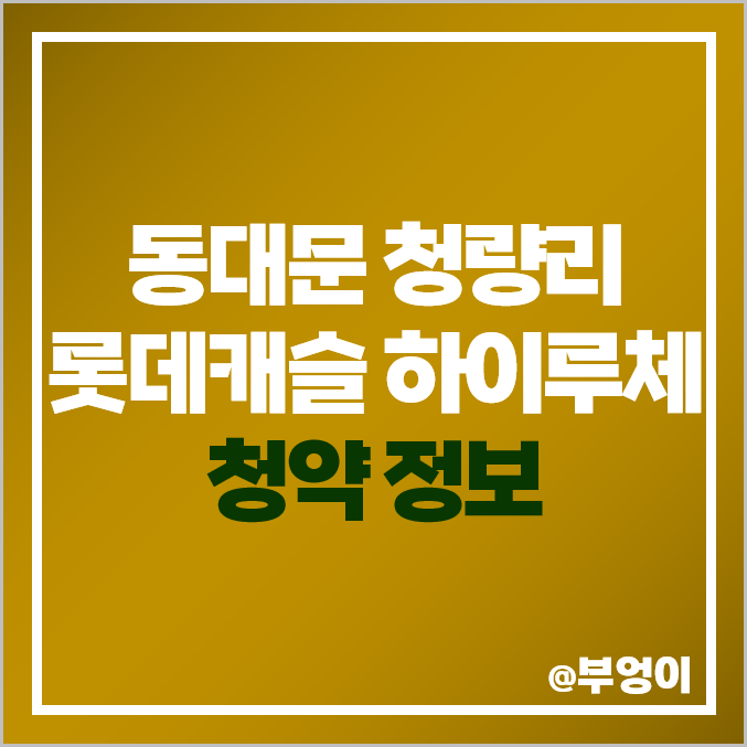 서울 청량리 롯데캐슬 하이루체 청약 주택 정보, 아파트 분양가