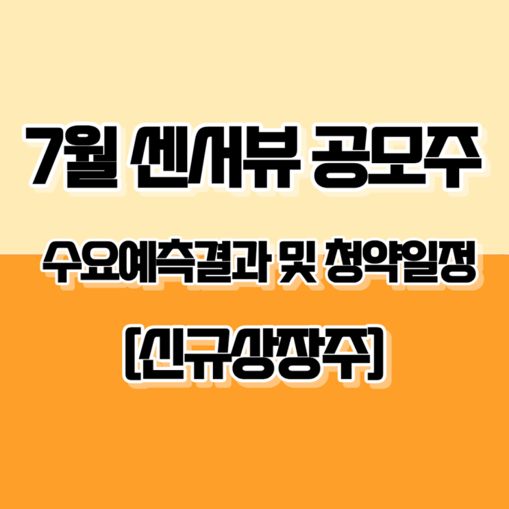  7월 센서뷰 공모주 수요예측 결과 및 청약일정[신규상장주]