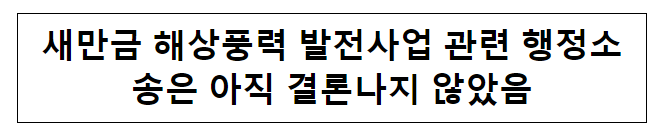 새만금 해상풍력 발전사업 관련 행정소송은 아직 결론나지 않았음