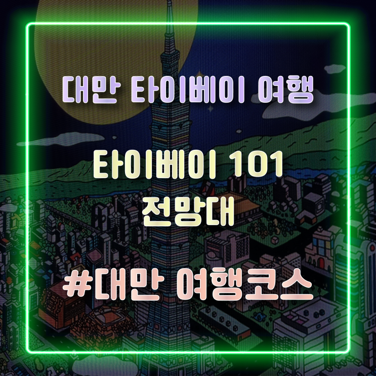  [대만 타이베이 여행] 대만 필수코스 타이베이 101 전망대 방문 후기